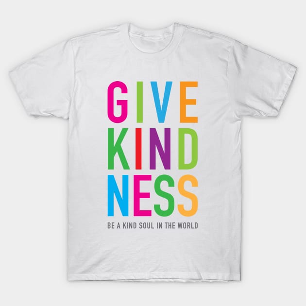 Give Kindness kind soul in the world T-Shirt by kindsouldesign